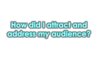 How did I attract and address my audience?