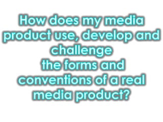 How does my media product use, develop and challenge the forms and conventions of a real media product?