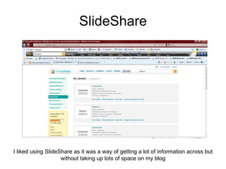 SlideShare I liked using SlideShare as it was a way of getting a lot of information across but without taking up lots of space on my blog 