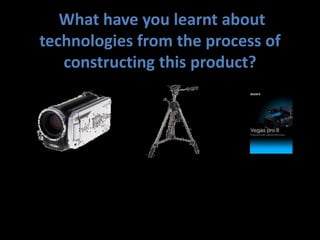  What have you learnt about technologies from the process of constructing this product?
