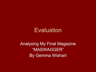 Evaluation Analysing My Final Magazine “MASWAGGER” By Gemma Wishart 