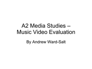 A2 Media Studies – Music Video Evaluation By Andrew Ward-Salt 