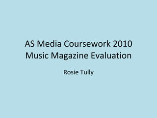 AS Media Coursework 2010 Music Magazine Evaluation Rosie Tully 