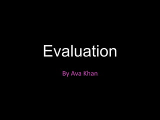Evaluation By Ava Khan 