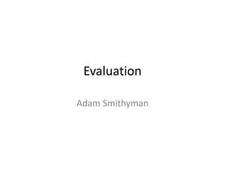Evaluation  Adam Smithyman 