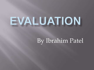 Evaluation By Ibrahim Patel 
