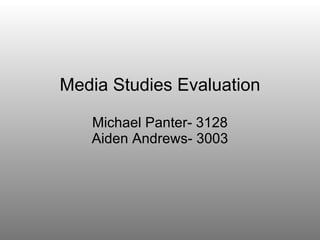 Media Studies Evaluation Michael Panter- 3128 Aiden Andrews- 3003 