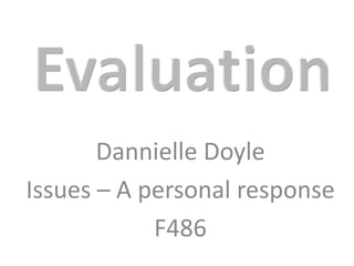 Evaluation Dannielle Doyle Issues – A personal response F486 
