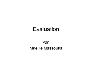 Evaluation Par  Mireille Massouka 