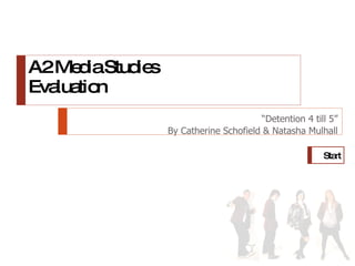 A2 Media Studies Evaluation “ Detention 4 till 5” By Catherine Schofield & Natasha Mulhall Start 