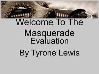 Welcome To The Masquerade Evaluation By Tyrone Lewis 