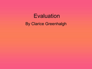 Evaluation By Clarice Greenhalgh 