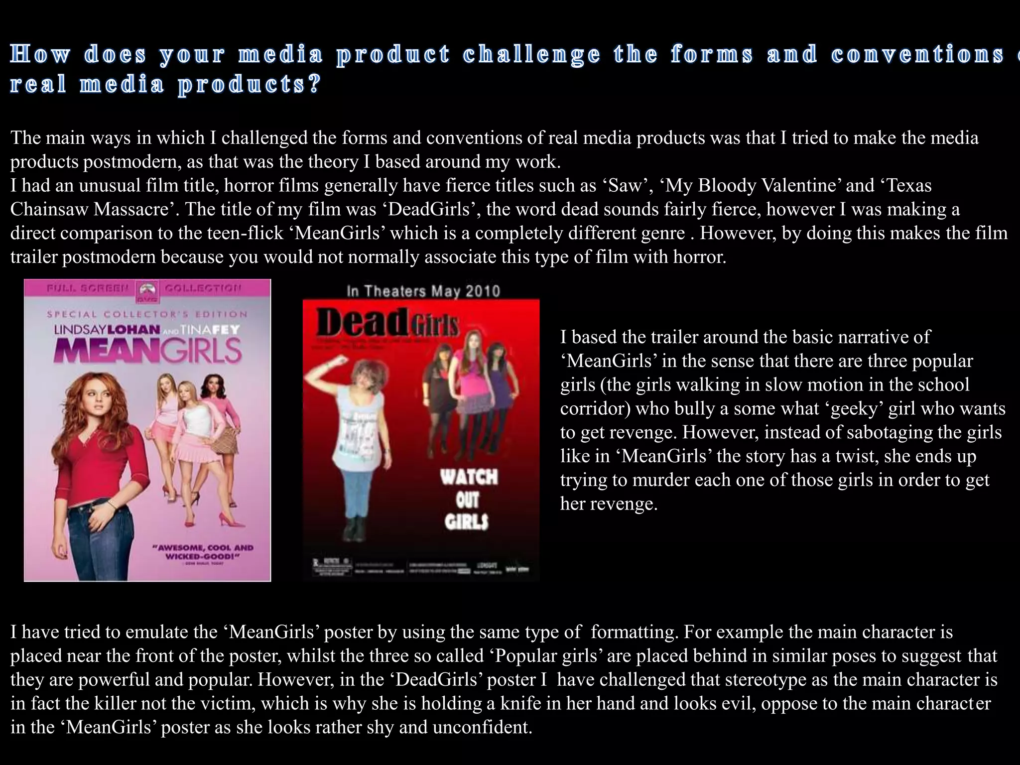  There is only minimal diegetic sound, for example when the two popular girls are on the phone and the enhancement of footsteps and screaming to enhance the action in the trailer and ass suspense. Using conventions of horror film trailersI used ‘The following preview.....restrictions’ as the first shot of my trailer because this is what appears on every single movie trailer and is a very common convention in real media texts, therefore I chose to use it as it would make my trailer motion picture seem more real. It also seems like a requirement because all trailers include it, mainly as it is a legal obligation to show what the film  is rated as and the what classification. I also used the ‘Twisted Pictures’ studio logo so audiences know who the producers of the film are, this is again a very common conventions is movie trailer, however, ‘Twisted Pictures’ are in association with horror films such as ‘Saw’, therefore audiences would link this company with scary films which is the genre that my film trailer is based on, therefore using this film producer is more appropriate. 