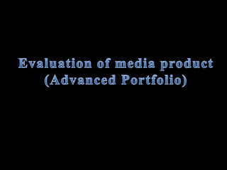 Evaluation of media product (Advanced Portfolio) 
