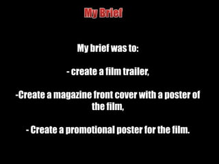 My BriefMy brief was to: create a film trailer,