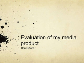 Evaluation of my media product Ben Gifford 