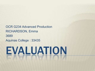 OCR G234 Advanced Production RICHARDSON, Emma 3689 Aquinas College : 33435 Evaluation 