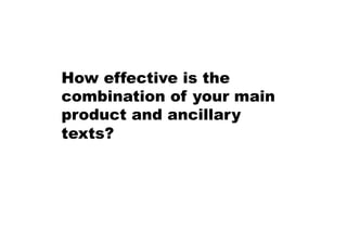 How effective is the
combination of your main
product and ancillary
texts?
 