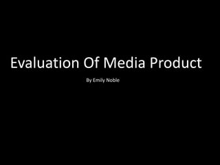Evaluation Of Media Product By Emily Noble 