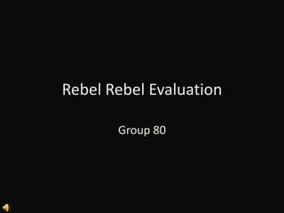 Rebel Rebel Evaluation Group 80 