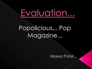 Evaluation...  Popolicious... Pop Magazine... Hipexa Patel... 