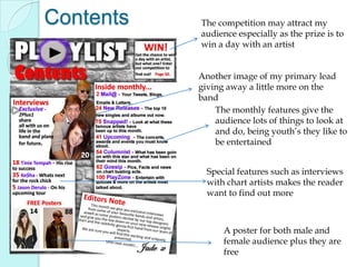 Front Cover Clear, bold font with the play button for the ‘a’ gives it an effective catchSnappy catch line Lighting brighter for main artists and brick wall shows the genre moreThe characters are showing more attitude, appeals to target audienceBold colouring, stands out on page Tells us who else in the magazine, which are popular artists at the momentSnappy catchline