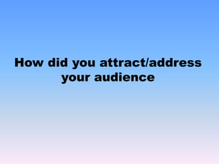 How did you attract/address your audience