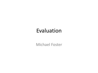 Evaluation  Michael Foster 