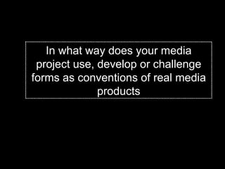In what way does your media project use, develop or challenge forms as conventions of real media products 