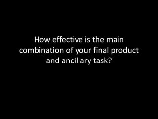 How effective is the main combination of your final product and ancillary task? 