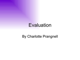 Evaluation By Charlotte Prangnell 