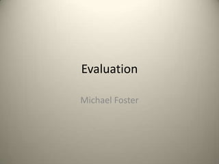 Evaluation  Michael Foster 