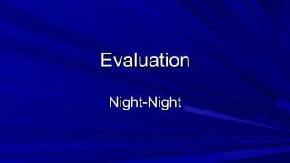 Evaluation Night-Night 