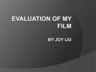 Evaluation of my filmBy Joy liu 