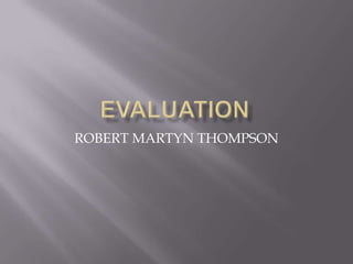 EVALUATION ROBERT MARTYN THOMPSON 