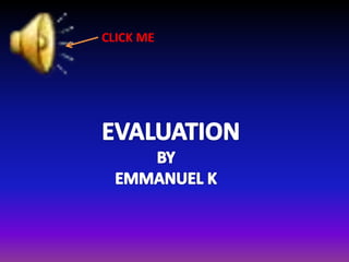 CLICK ME EVALUATION BY  EMMANUEL K  