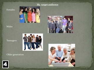 My  target audience FemalesMalesTeenagersOlder generation4