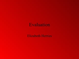 Evaluation Elizabeth Herries 