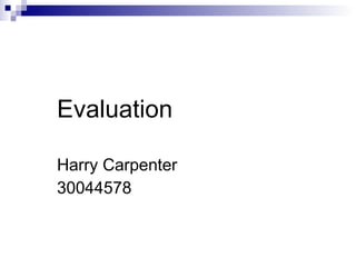 Evaluation Harry Carpenter 30044578 