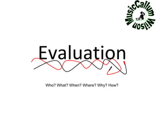Evaluation Who? What? When? Where? Why? How? 