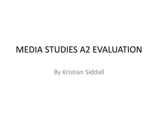MEDIA STUDIES A2 EVALUATION By Kristian Siddall 