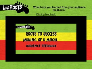What have you learned from your audience feedback?   Filming feedback 