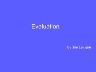 Evaluation By Joe Lavigne 