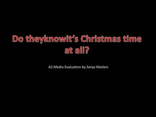Do theyknowit‘s Christmas time at all? A2 Media Evaluation by Sonja Madani 