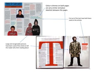 10Colour schemes on both pages are very similar and place idealistic between the pages.Cut out of the text have both been used on the articlesLarge and recognisable pictures have been used of the artists to tell the reader who their reading about