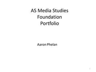 AS Media StudiesFoundation Portfolio 1 AaronPhelan 