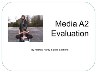 Media A2 Evaluation By Andrew Hardy & Luke Salmons 