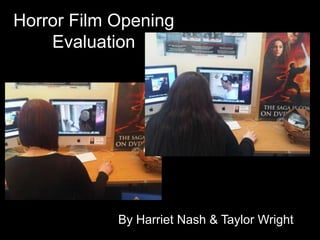 Horror Film Opening Evaluation  By Harriet Nash & Taylor Wright  