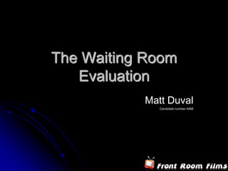 The Waiting Room
   Evaluation
           Matt Duval
              Candidate number 4468
 