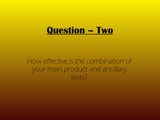Question – Two How effective is the combination of your main product and ancillary texts? 